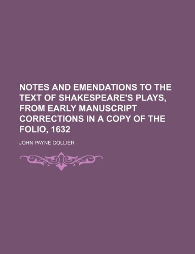 Notes and emendations to the text of Shakespeare's plays, from early manuscript corrections in a copy of the folio, 1632 (9780217735650) by Collier, John Payne