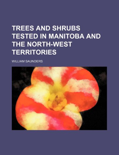 Trees and shrubs tested in Manitoba and the North-West Territories (9780217736374) by Saunders, William