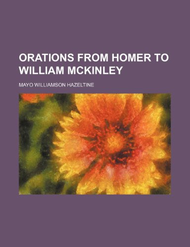 Orations from Homer to William McKinley (Volume 14) (9780217736992) by Hazeltine, Mayo Williamson