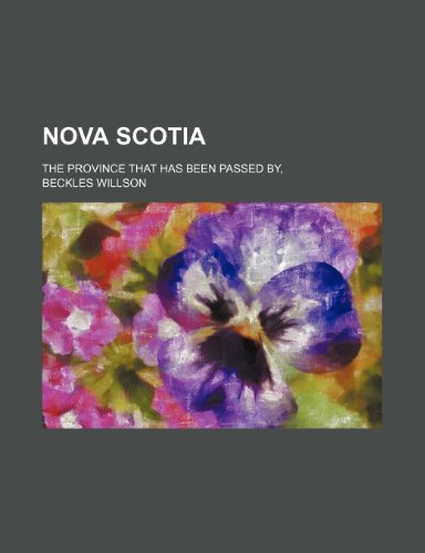 Nova Scotia; The Province That Has Been Passed By (9780217738378) by Willson, Beckles