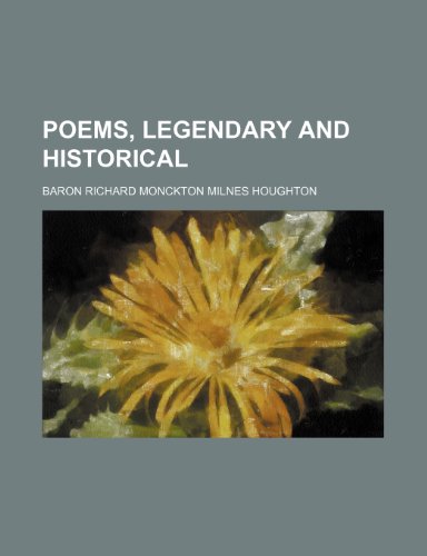 Poems, Legendary and Historical (9780217740746) by Houghton, Baron Richard Monckton Milnes
