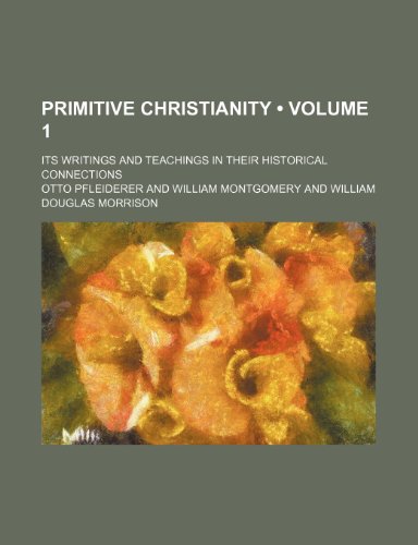 Primitive Christianity (Volume 1); Its Writings and Teachings in Their Historical Connections (9780217742115) by Pfleiderer, Otto