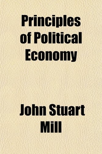 Principles of Political Economy - Mill John, Stuart