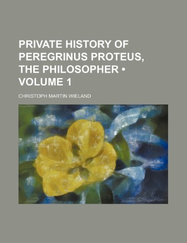Private History of Peregrinus Proteus, the Philosopher (Volume 1) (9780217743457) by Wieland, Christoph Martin