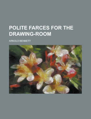 Polite farces for the drawing-room (9780217743600) by Bennett, Arnold