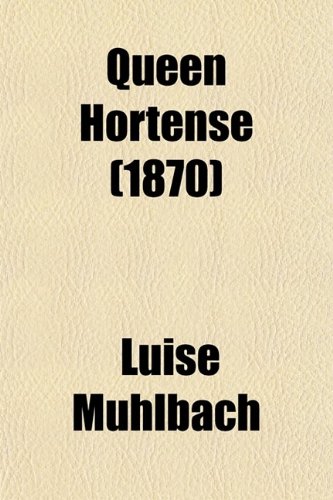 9780217745000: Queen Hortense; A Life Picture of the Napoleonic Era