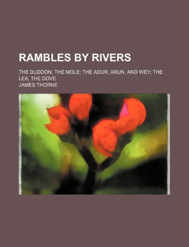 Rambles by Rivers; The Duddon the Mole the Adur, Arun, and Wey the Lea the Dove (9780217746540) by Thorne, James