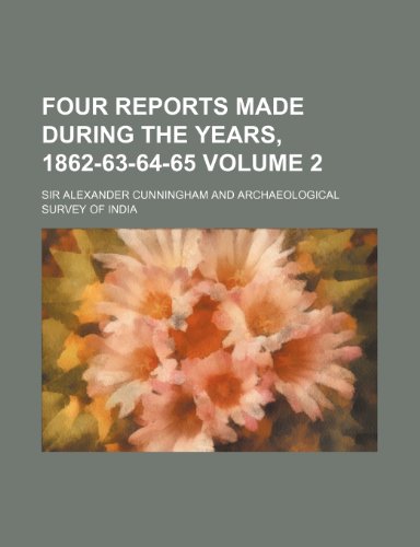 Four reports made during the years, 1862-63-64-65 Volume 2 (9780217747080) by Cunningham, Sir Alexander