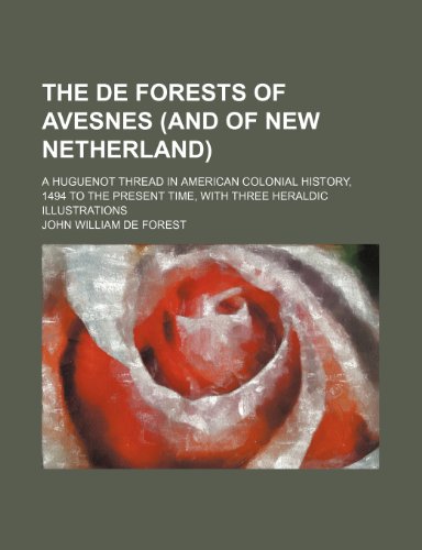 9780217754095: The de Forests of Avesnes (and of New Netherland); A Huguenot Thread in American Colonial History, 1494 to the Present Time, with Three Heraldic Illustrations