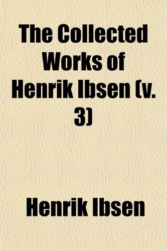 The Collected Works of Henrik Ibsen (Volume 3) (9780217755313) by Ibsen, Henrik