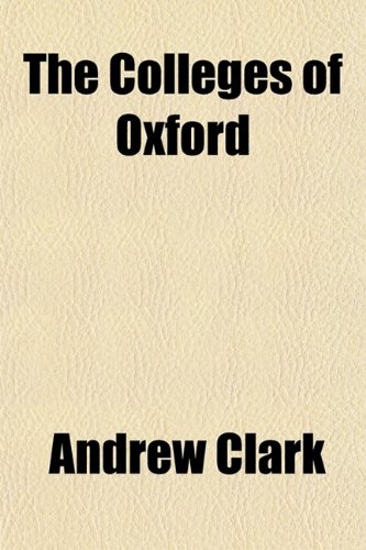 The Colleges of Oxford (9780217755689) by Clark, Andrew