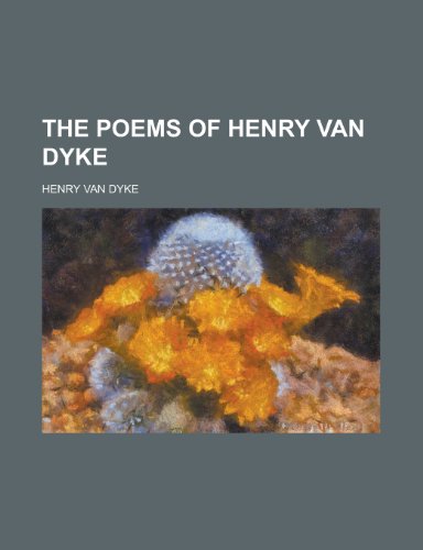 The poems of Henry Van Dyke (9780217758307) by Dyke, Henry Van