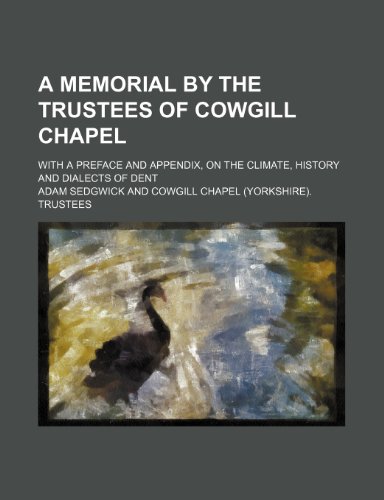 A memorial by the Trustees of Cowgill Chapel; with a preface and appendix, on the climate, history and dialects of Dent (9780217759786) by Sedgwick, Adam