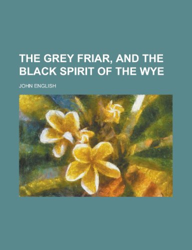 The Grey Friar, and the Black Spirit of the Wye (9780217761819) by English, John