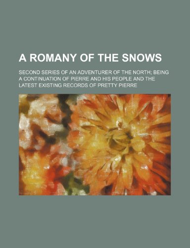 A Romany of the Snows; Second Series of an Adventurer of the North Being a Continuation of Pierre and His People and the Latest Existing Records of Pretty Pierre (9780217762816) by Parker, Gilbert
