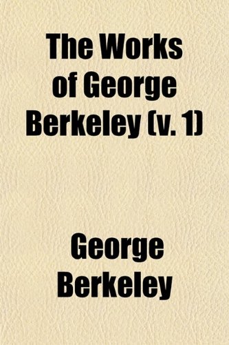 The Works of George Berkeley (Volume 1) (9780217763363) by Berkeley, George