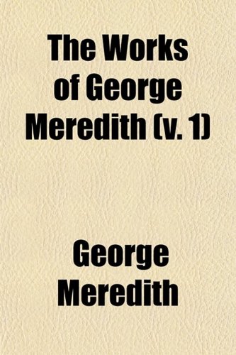 The Works of George Meredith (Volume 1) (9780217763615) by Meredith, George