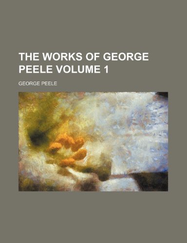 The works of George Peele Volume 1 (9780217763721) by Peele, George