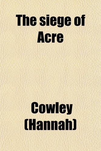 The Siege of Acre; A Poem, in Four Books (9780217766920) by Cowley