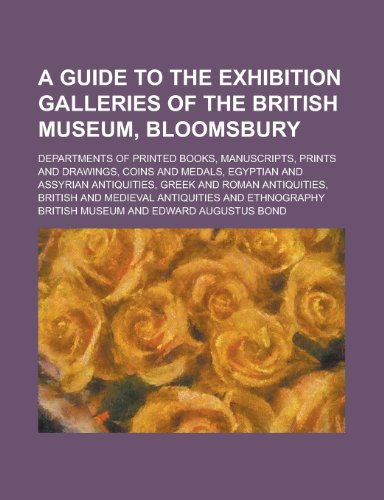 A guide to the exhibition galleries of the British museum, Bloomsbury; Departments of printed books, manuscripts, prints and drawings, coins and ... and Roman antiquities, British and medieval (9780217766975) by Museum, British
