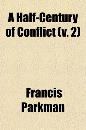 A Half-Century of Conflict (Volume 2) (9780217767163) by Parkman, Francis