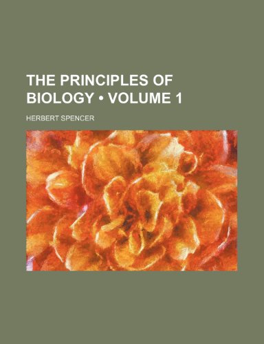 The Principles of Biology (Volume 1) (9780217767194) by Spencer, Herbert