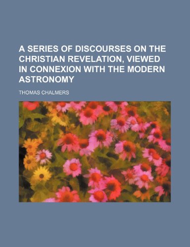 A series of discourses on the Christian revelation, viewed in connexion with the modern astronomy (9780217770019) by Chalmers, Thomas