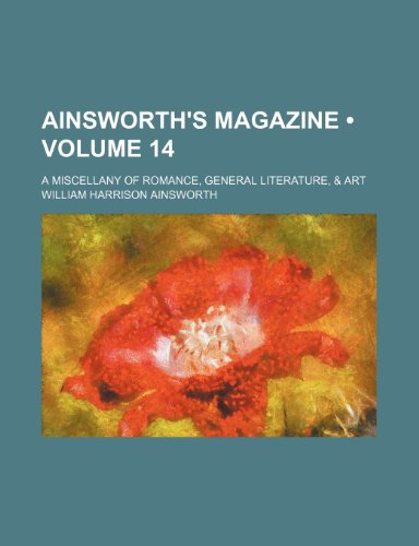 Ainsworth's Magazine (Volume 14); A Miscellany of Romance, General Literature, & Art (9780217770309) by Ainsworth, William Harrison