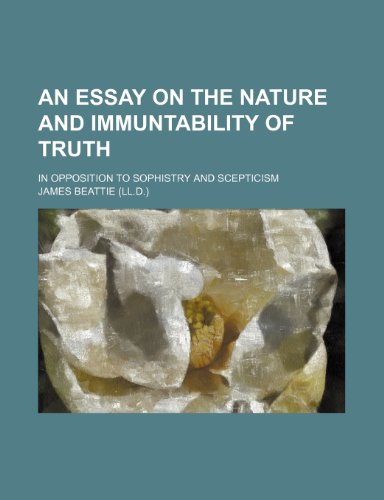 An Essay on the Nature and Immuntability of Truth; In Opposition to Sophistry and Scepticism (9780217771498) by Beattie, James