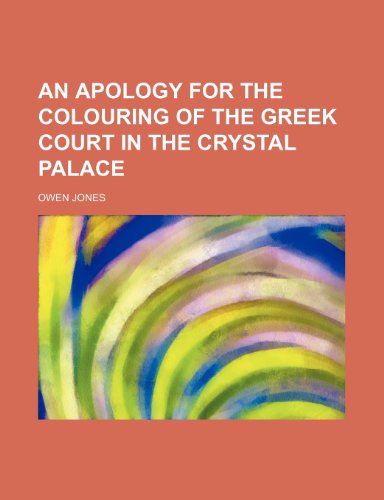 An apology for the colouring of the Greek court in the Crystal Palace (9780217774444) by Jones, Owen