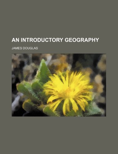 An Introductory Geography (9780217775533) by Douglas, James