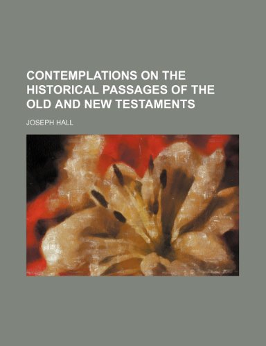 Contemplations on the Historical Passages of the Old and New Testaments (9780217776301) by Hall, Joseph