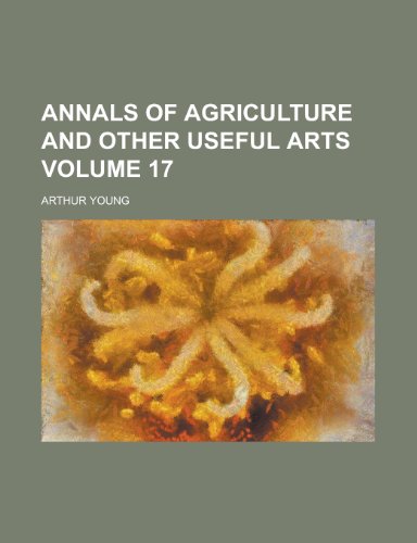 Annals of Agriculture and Other Useful Arts (Volume 17) (9780217778954) by Young, Arthur