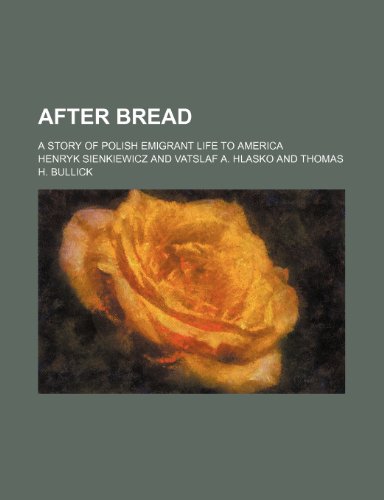 After Bread; A Story of Polish Emigrant Life to America (9780217779197) by Sienkiewicz, Henryk