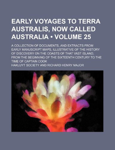 Early Voyages to Terra Australis, Now Called Australia (Volume 25); A Collection of Documents, and Extracts from Early Manuscript Maps, Illustrative O (9780217779777) by Major, Richard Henry; Society, Hakluyt