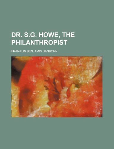 Dr. S.G. Howe, the philanthropist (9780217780315) by Sanborn, Franklin Benjamin