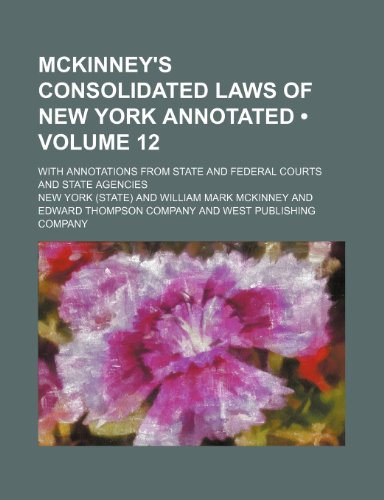 McKinney's Consolidated Laws of New York Annotated (Volume 12); With Annotations from State and Federal Courts and State Agencies (9780217782920) by York, New