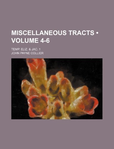 Miscellaneous Tracts (Volume 4-6); Temp. Eliz. & Jac. 1 (9780217783729) by Collier, John Payne