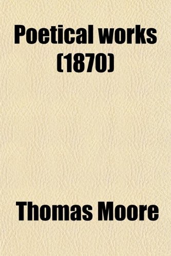 Poetical Works; With a Memoir (9780217785914) by Moore, Thomas