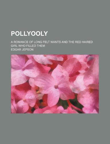 Pollyooly; A Romance of Long Felt Wants and the Red Haired Girl Who Filled Them (9780217786836) by Jepson, Edgar