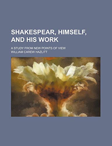 Shakespear, himself, and his work; a study from new points of view (9780217790574) by Hazlitt, William Carew