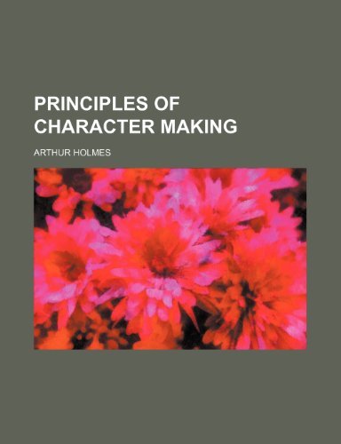 Principles of Character Making (9780217792370) by Holmes, Arthur