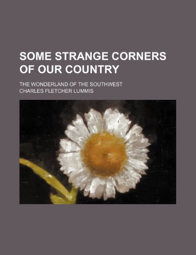 Some strange corners of our country; The wonderland of the Southwest (9780217795616) by Lummis, Charles Fletcher