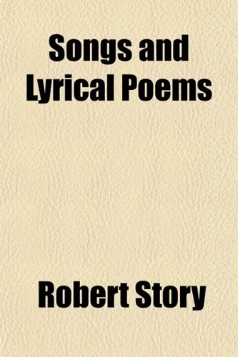 Songs and Lyrical Poems (9780217795968) by Story, Robert