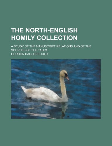 The North-English Homily Collection; a study of the manuscript relations and of the sources of the tales (9780217797870) by Gerould, Gordon Hall