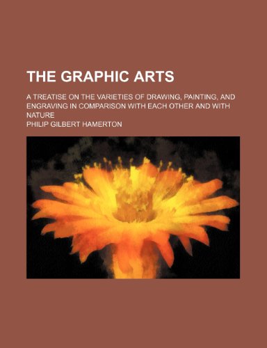The graphic arts; a treatise on the varieties of drawing, painting, and engraving in comparison with each other and with nature (9780217797931) by Hamerton, Philip Gilbert