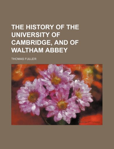 The History of the University of Cambridge, and of Waltham Abbey (9780217799867) by Fuller, Thomas