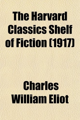 The Harvard Classics Shelf of Fiction, Volume 17 (Volume 17) (9780217800129) by Eliot, Charles William
