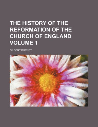 The history of the reformation of the Church of England Volume 1 (9780217800846) by Burnet, Gilbert