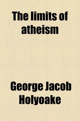 The limits of atheism (9780217801447) by Holyoake, George Jacob